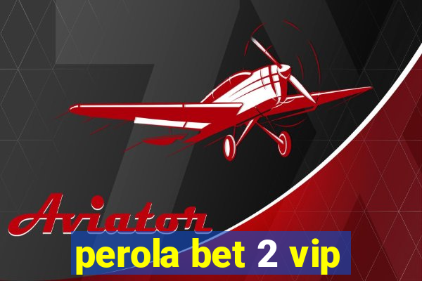 perola bet 2 vip